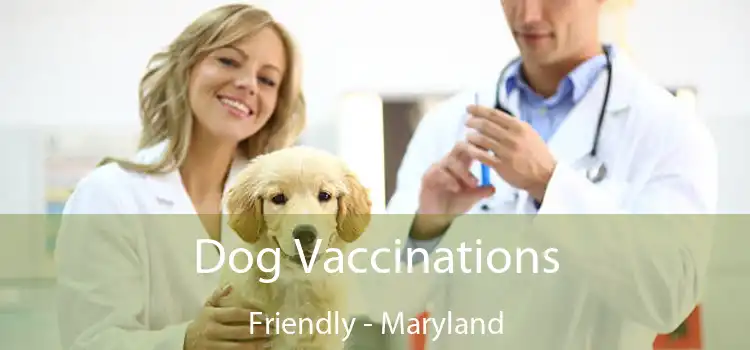 Dog Vaccinations Friendly - Maryland